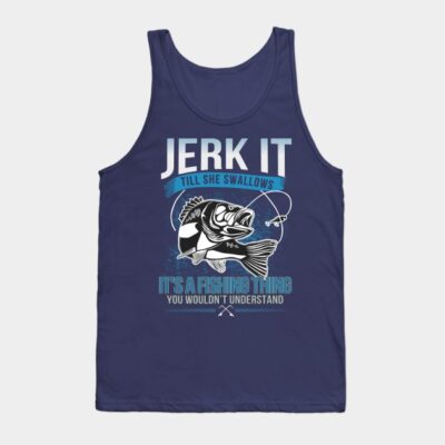 Jerk It Till She Swallows Its A Fishing Things Tank Top Official Fishing Merch