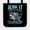 Jerk It Till She Swallows Its A Fishing Things Tote Official Fishing Merch