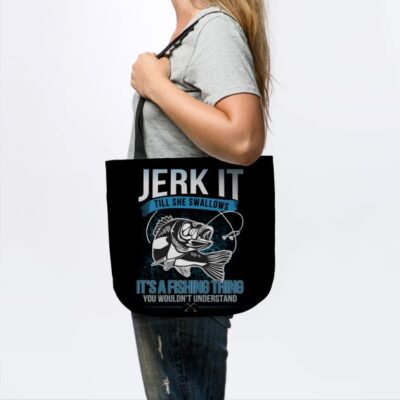 Jerk It Till She Swallows Its A Fishing Things Tote Official Fishing Merch