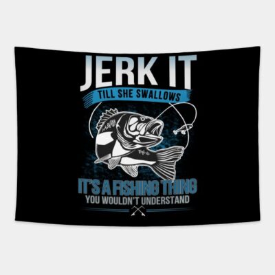 Jerk It Till She Swallows Its A Fishing Things Tapestry Official Fishing Merch