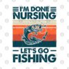 Im Done Nursing Lets Go Fishing Tapestry Official Fishing Merch