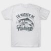 Id Rather Be Fishing T-Shirt Official Fishing Merch