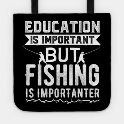 Education Is Important But Fishing Is Importanter Tote Official Fishing Merch