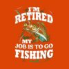 Im Retired My Job Is To Go Fishing T-Shirt Official Fishing Merch