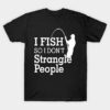 I Fish So I Dont Strangle People T-Shirt Official Fishing Merch