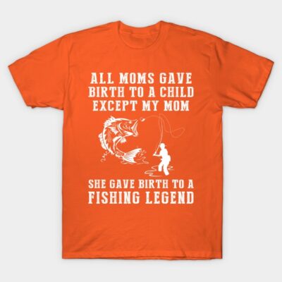 Funny T Shirt My Mom The Fishing Legend All Moms G T-Shirt Official Fishing Merch