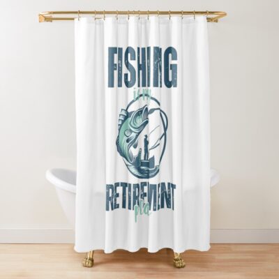 Fishing Is My Retirement Plan - Funny Retirement Shower Curtain Official Fishing Merch